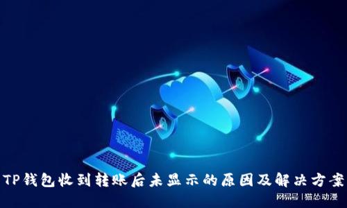 TP钱包收到转账后未显示的原因及解决方案