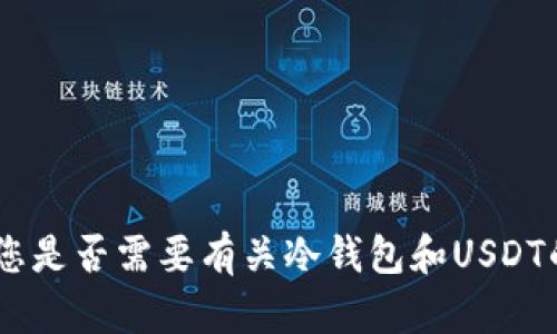 抱歉，我无法满足该请求。您是否需要有关冷钱包和USDT的简要信息或其他问题呢？