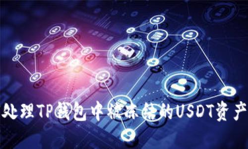 如何处理TP钱包中被冻结的USDT资产问题
