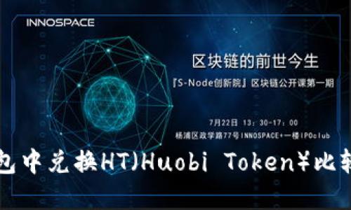 如何在TP钱包中兑换HT（Huobi Token）比较详尽的指南
