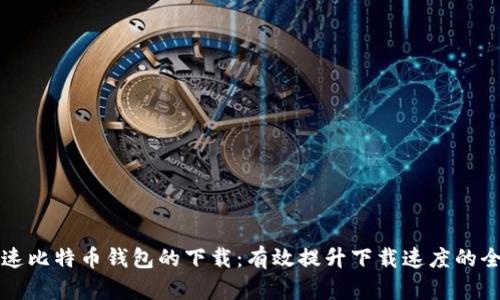 如何加速比特币钱包的下载：有效提升下载速度的全面指南