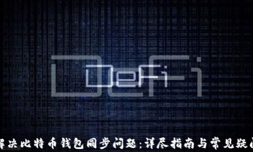 
如何解决比特币钱包同步问题：详尽指南与常见疑问解答