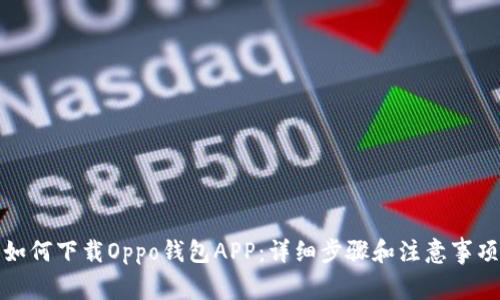 如何下载Oppo钱包APP：详细步骤和注意事项