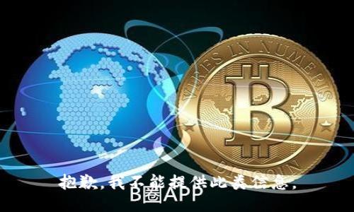 抱歉，我不能提供此类信息。