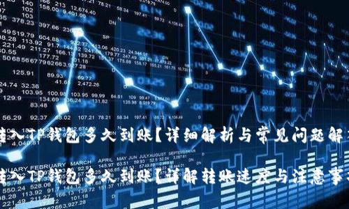 转入TP钱包多久到账？详细解析与常见问题解答

转入TP钱包多久到账？详解转账速度与注意事项