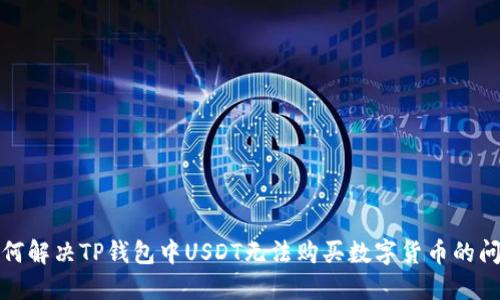 如何解决TP钱包中USDT无法购买数字货币的问题