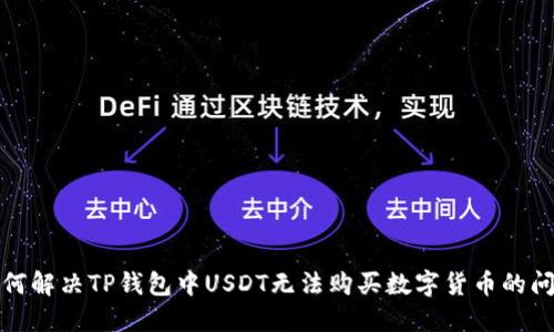如何解决TP钱包中USDT无法购买数字货币的问题