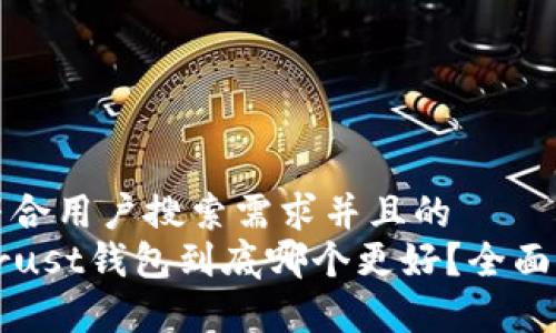 思考一个符合用户搜索需求并且的  
TP钱包与Trust钱包到底哪个更好？全面解析优缺点