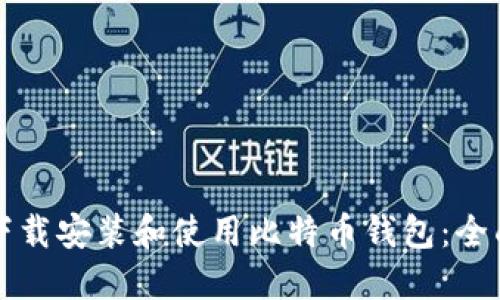 如何下载安装和使用比特币钱包：全面指南