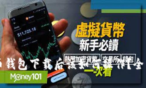 比特币钱包下载后该如何操作？全面指南