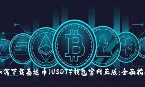 如何下载泰达币（USDT）钱包官网正版：全面指南