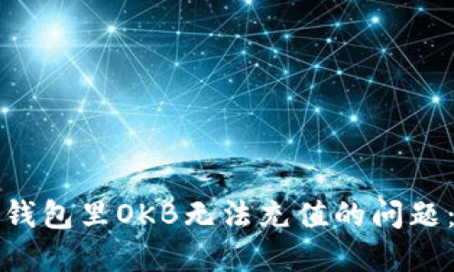 如何解决钱包里OKB无法充值的问题：全面指南