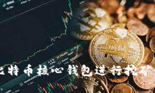 如何使用比特币核心钱包进行挖矿: 完整指南
