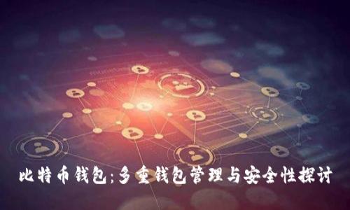 比特币钱包：多重钱包管理与安全性探讨