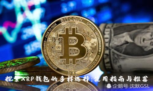 探索XRP钱包的多样选择：使用指南与推荐