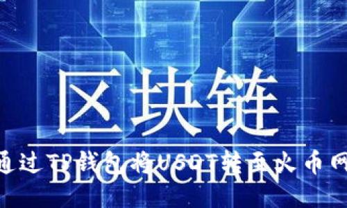 bidiao如何通过TP钱包将USDT转至火币网的详细指南