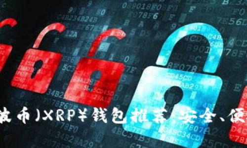 2023年最佳瑞波币（XRP）钱包推荐：安全、便捷存储解决方案