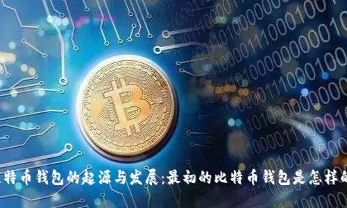 比特币钱包的起源与发展：最初的比特币钱包是怎样的？