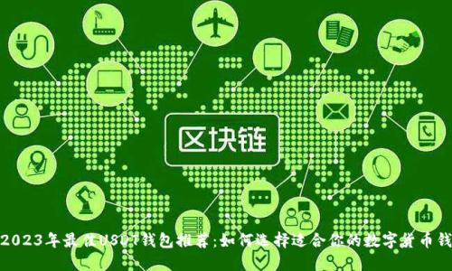 : 2023年最佳USDT钱包推荐：如何选择适合你的数字货币钱包