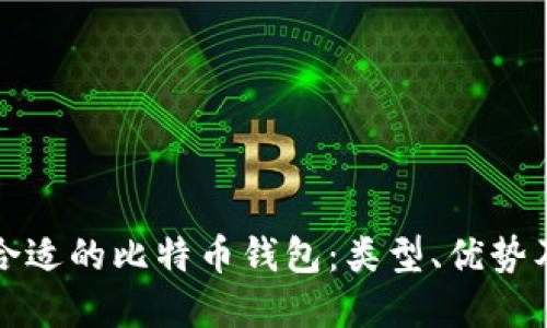 如何选择合适的比特币钱包：类型、优势及使用指南