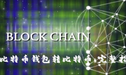 如何使用比特币钱包转比特币：完整指南与技巧