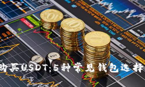 2023年如何购买USDT：5种常见钱包选择以及详细指南
