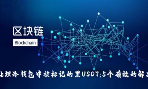 如何处理冷钱包中被标记的黑USDT：5个有效的解决方案