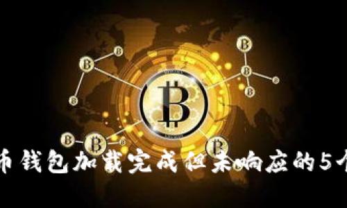解决比特币钱包加载完成但未响应的5个实用技巧