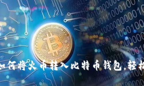2023年最新指南：如何将火币转入比特币钱包，轻松实现数字资产管理