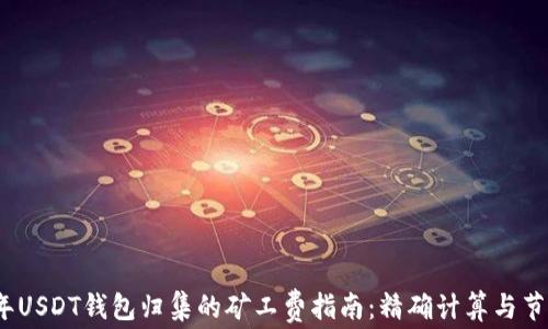 
2023年USDT钱包归集的矿工费指南：精确计算与节约技巧