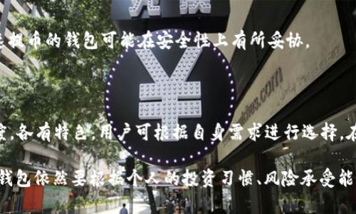 比特币钱包提币速度排行：2023年5款最佳选择

比特币钱包, 提币速度, 加密货币, 钱包比较/guanjianci

比特币钱包的选择标准

选择一个合适的比特币钱包不仅关系到资金的安全性，也直接影响到提币的速度。在众多钱包中，用户需要关注的一些主要标准包括安全性、用户体验、支持的功能以及提币速度。提币速度是一个重要指标，特别是在加密货币交易中，速度可以决定收益，尤其在市场波动时。

对于比特币这种高波动性资产，用户往往希望能够快速、方便地管理资金。因此，在众多钱包的比较中，提币速度作为一个不可忽视的要素逐渐显露出它的重要性。

市场上热门的比特币钱包

在2023年，市场上有多款备受欢迎的比特币钱包，它们在提币速度、用户体验等方面各有千秋。以下是几款用户评价较高的选择：

1. Binance Wallet（币安钱包）

币安钱包是币安交易所推出的一个多功能钱包，不仅支持比特币，还支持多种主流加密货币。币安钱包的提币速度非常可观，通常于几分钟内完成提币请求。在高峰时段，虽然速度可能会受到网络拥堵的影响，但整体表现依旧不逊色。

2. Coinbase Wallet（Coinbase钱包）

作为全球最大的加密货币交易所之一，Coinbase的专用钱包也受到了广泛的好评。Coinbase钱包的一大亮点是用户友好的界面以及快速的提币速度。用户通常可以在5到15分钟内收到提币款项，尤其是在一些网络较为稳定的情况下表现更加突出。

3. Kraken Wallet（Kraken钱包）

Kraken钱包在提币速度方面同样表现不俗，有用户反馈提币请求大约在几分钟内完成。该钱包拥有强大的安全性，用户可以放心将大量资金存入。此外，Kraken支持多种数字资产的提取，为用户提供了丰富的功能。

4. OKEx Wallet（OKEx钱包）

OKEx钱包作为另一大知名交易平台的钱包选项，在提币速度方面也较为优秀。通过其简洁的用户界面，用户可以迅速提交提币请求，并在10分钟左右内完成操作。安全性方面，OKEx钱包也为用户提供了多重保护。

5. Exodus Wallet（Exodus钱包）

Exodus钱包是一个非托管钱包，用户完全掌握自己的私钥。它以速度快和界面友好著称。虽然在大多数情况下，Exodus的提币速度在10分钟左右，但如果网络拥堵，可能会有所延迟。该钱包还支持多种加密货币，并具备交换功能，用户体验良好。

提币速度影响因素

尽管有多个比特币钱包在提币速度方面表现不俗，但在实际使用中，提币速度受到多种因素的影响。这包括但不限于以下几点：

1. 区块链网络状况

比特币的交易是基于区块链技术的，当网络拥堵时，无论是哪个钱包的提币速度都会受到影响。因此，选择在网络较为稳定的时间进行交易，可以有效提高提币速度。

2. 繁忙时间段

在市场波动或新闻事件频繁的时期，提币请求通常会增加，这可能会导致提币速度变化。不同时段钱包服务器的负载不同，直接影响提币的效率。

3. 提币手续费

许多钱包允许用户自行选择提币手续费的高低，较高的手续费会吸引矿工优先处理这些交易，从而提高提币速度。如果用户有时间要求，可以考虑适当提高手续费以获得更快的提币。

安全与速度的平衡

虽然提币速度是一个重要考量因素，但用户在选择比特币钱包时，还需权衡安全性与速度之间的平衡。许多超高速提币的钱包可能在安全性上有所妥协。

总结

在2023年，选择一个提币速度快且安全性高的比特币钱包至关重要。以上介绍的几款钱包都具备良好的提币速度，各有特色，用户可根据自身需求进行选择。在选择合适的钱包时，也要综合考虑网络状况、手续费等多种因素，确保资金的及时到账与安全。

在加密货币投资日益普及的今天，选择一个快速、可靠的比特币钱包将有助于管理个人资产。然而，最终选择何种钱包依然要根据个人的投资习惯、风险承受能力以及操作便捷性来综合决定。希望本文所提供的信息能为你找到最合适的比特币钱包提供帮助。