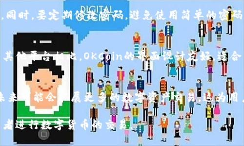   全面解析OKCoin比特币交易平台：如何安全登录及使用钱包功能 / 

 guanjianci 比特币, 交易平台, OKCoin, 钱包 /guanjianci 

什么是OKCoin交易平台？
OKCoin成立于2013年，是一家总部位于中国的数字货币交易平台，因其良好的安全性和便捷的用户体验而受到全球用户的青睐。该平台支持多种主流数字货币的交易，其中比特币（BTC）是其交易的主要数字货币之一。用户可以在平台上进行现货交易、合约交易等多种交易方式，满足不同投资者的需求。

OKCoin的安全性
安全性是数字货币交易平台最重要的因素之一。OKCoin重视用户资金安全，采用了多重安全措施，包括冷钱包存储、大额资产保险、实时风险监测等。冷钱包的使用降低了黑客攻击的风险。而为了确保用户的信息安全，OKCoin还对用户的注册和登录过程进行了严格的验证。

登录OKCoin钱包的步骤
首先，要使用OKCoin的服务，用户需要注册一个账户。注册完成后，用户可以通过以下步骤登录账户：
1. 访问官方网站。确保输入的网址是正确的，以避免钓鱼网站的风险。
2. 点击页面右上角的“登录”按钮。
3. 输入注册时的邮箱地址和密码。
4. 进行身份验证，如果启用了双重认证（2FA），需要输入相应的验证码。
5. 点击“登录”按钮，进入你的个人账户。

钱包功能介绍
登录后，用户可以访问钱包功能。在OKCoin的钱包里，你可以进行数字货币的存储、发送和接收。特别是对于比特币用户，OKCoin提供方便的比特币管理工具，用户可以随时查询余额和交易记录，方便日常管理。

如何存储和提取比特币？
在钱包中，存储和提取比特币的操作相对简单。存储比特币的方法是在账户内充值。用户可以选择通过银行转账、信用卡等多种方式将法币兑换成比特币，并存入钱包。提取则是将比特币转出钱包，用户需要提供接收方的比特币地址。

交易方式和费用
在OKCoin上，用户不仅能进行现货交易，还可以进行合约交易。现货交易是直接以市场价格买入或卖出数字货币，而合约交易则可以进行杠杆交易，放大投资收益或损失。不过，合约交易的风险较高，用户需要具备相应的交易经验。
在费用方面，OKCoin相对透明，平台会根据用户的交易量收取一定比例的手续费。用户在进行交易前，可在官网上查询具体的费用标准。

常见问题解答
在使用OKCoin的过程中，用户可能会遇到一些问题。比如，如果忘记登录密码，用户可以通过注册时填写的邮箱进行密码重置。关于提款时间，通常在提交提款申请后，处理时间会在几个小时内，具体取决于网络拥堵状况。同时，用户也应关注平台的公告，以获取最新的信息和进展。

如何保护个人信息和资金安全？
为了保护个人信息和资金安全，用户需要采取一些基本的安全措施。比如，不要在公共网络环境下交易，尽量使用安全的设备登录。同时，要定期修改密码，避免使用简单的密码组合。对于双重认证，强烈建议开启，这样可以为账户增加一层额外的安全保护。

OKCoin的市场竞争优势
在众多的比特币交易平台中，OKCoin凭借其多样化的功能、便捷的用户体验以及相对较低的交易费用，赢得了用户的广泛认可。与其他平台相比，OKCoin的界面设计友好，适合新手学习使用。同时，对于交易量大的用户，平台也提供了更优质的服务和支持。

未来的发展前景
随着数字货币市场的不断扩张，OKCoin也在积极与国际市场接轨，不断推出新的功能和服务。目前，平台已开始支持多币种交易，未来可能会拓展更多的数字资产交易，这为用户提供了更多的投资选择。

总的来说，OKCoin是一个值得信赖的比特币交易平台。在确保安全性的同时，提供了丰富的交易和钱包功能，适合不同层次的投资者进行数字货币的交易。
