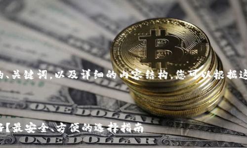 在这里我为您提供一个的、关键词，以及详细的内容结构，您可以根据这个框架进一步丰富内容。



比特币钱包用哪个比较好？最安全、方便的选择指南