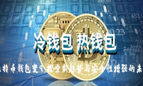 比特币钱包变9：探索新趋势与安全性增强的未来